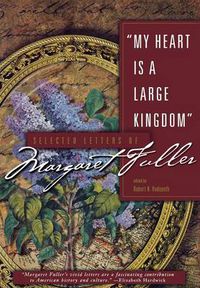 Cover image for My Heart is a Large Kingdom: Selected Letters of Margaret Fuller