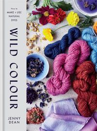 Cover image for Wild Colour: How to Make and Use Natural Dyes