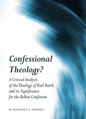 Cover image for Confessional Theology?: A Critical Analysis of the Theology of Karl Barth and its Significance for the Belhar Confession