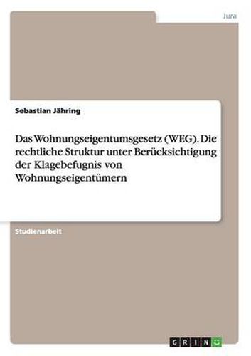 Cover image for Das Wohnungseigentumsgesetz (WEG). Die rechtliche Struktur unter Berucksichtigung der Klagebefugnis von Wohnungseigentumern