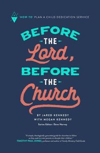 Cover image for Before the Lord, Before the Church: How-To Plan a Child Dedication Service