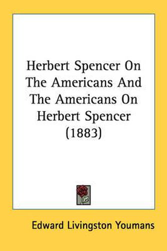 Cover image for Herbert Spencer on the Americans and the Americans on Herbert Spencer (1883)