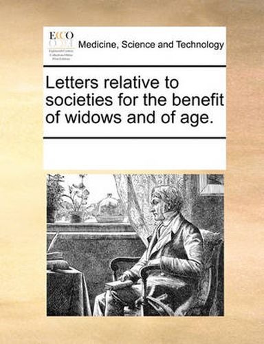 Cover image for Letters Relative to Societies for the Benefit of Widows and of Age.