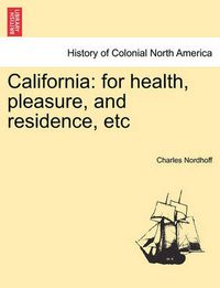 Cover image for California: For Health, Pleasure, and Residence, Etc