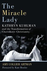 Cover image for Miracle Lady: Kathryn Kuhlman and the Transformation of Charismatic Christianity