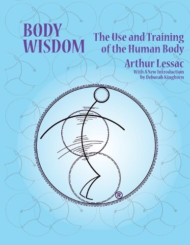 Cover image for Body Wisdom: The Use and Training of the Human Body