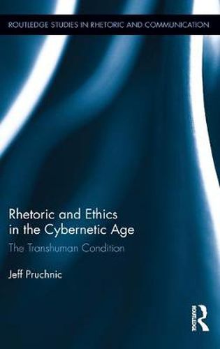 Cover image for Rhetoric and Ethics in the Cybernetic Age: The Transhuman Condition