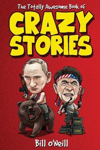 Cover image for The Totally Awesome Book of Crazy Stories: Crazy But True Stories That Actually Happened!