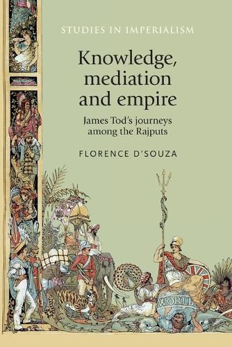 Knowledge, Mediation and Empire: James Tod's Journeys Among the Rajputs