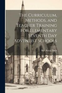 Cover image for The Curriculum, Methods, and Teacher Training for Elementary Seventh day Adventist Schools