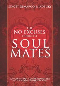 Cover image for The No Excuses Guide to Soul Mates: You Can attract a good relationship and stop making mistakes in love