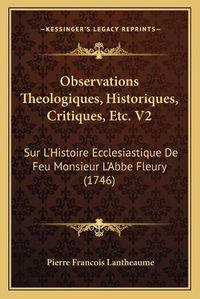 Cover image for Observations Theologiques, Historiques, Critiques, Etc. V2: Sur L'Histoire Ecclesiastique de Feu Monsieur L'Abbe Fleury (1746)