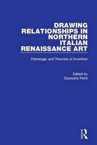 Cover image for Drawing Relationships in Northern Italian Renaissance Art: Patronage and Theories of Invention