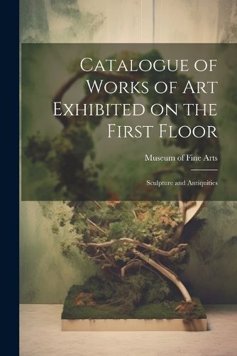 Catalogue of Works of Art Exhibited on the First Floor