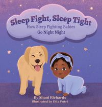 Cover image for Sleep Fight, Sleep Tight: How Sleep Fighting Babies Go Night Night