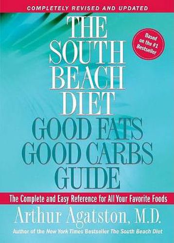 Cover image for The South Beach Diet Good Fats, Good Carbs Guide: The Complete and Easy Reference for All Your Favorite Foods