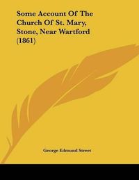 Cover image for Some Account of the Church of St. Mary, Stone, Near Wartford (1861)