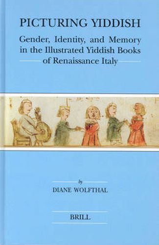Picturing Yiddish: Gender, Identity, and Memory in the Illustrated Yiddish Books of Renaissance Italy