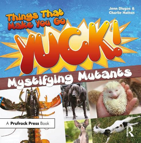 Things That Make You Go YUCK!: Mystifying Mutants