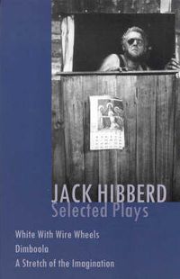 Cover image for Jack Hibberd: Selected plays: White with Wire Wheels; Dimboola; A Stretch of the Imagination