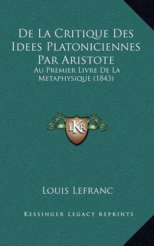 de La Critique Des Idees Platoniciennes Par Aristote: Au Premier Livre de La Metaphysique (1843)