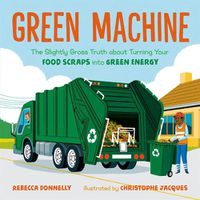 Cover image for Green Machine: The Slightly Gross Truth about Turning Your Food Scraps into Green Energy