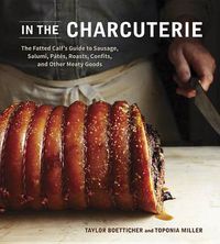 Cover image for In The Charcuterie: The Fatted Calf's Guide to Making Sausage, Salumi, Pates, Roasts, Confits, and Other Meaty Goods [A Cookbook]