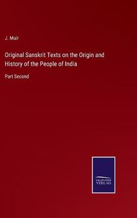 Cover image for Original Sanskrit Texts on the Origin and History of the People of India: Part Second