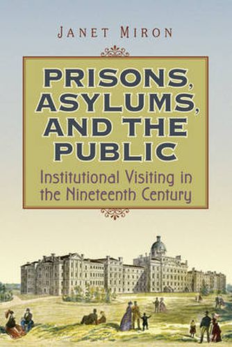 Cover image for Prisons, Asylums, and the Public: Institutional Visiting in the Nineteenth Century