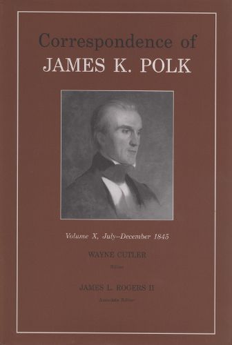 Cover image for Correspondence Of James K. Polk, Vol. 10: July-December 1845