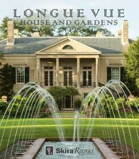 Cover image for Longue Vue House and Gardens: The Architecture, Interiors, and Gardens of New Orleans' Most Celebrated Estate