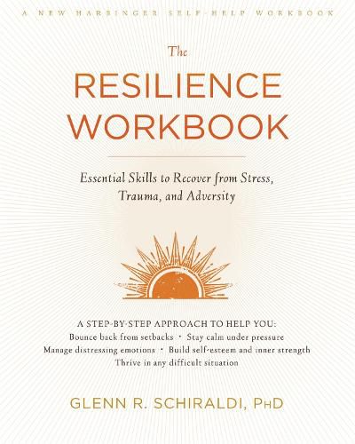 Cover image for The Resilience Workbook: Essential Skills to Recover from Stress, Trauma, and Adversity