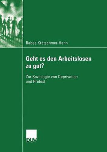 Cover image for Geht Es Den Arbeitslosen Zu Gut?: Zur Soziologie Von Deprivation Und Protest