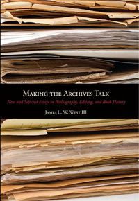 Cover image for Making the Archives Talk: New and Selected Essays in Bibliography, Editing, and Book History