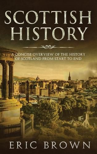 Cover image for Scottish History: A Concise Overview of the History of Scotland From Start to End