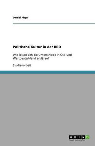 Politische Kultur in der BRD: Wie lassen sich die Unterschiede in Ost- und Westdeutschland erklaren?