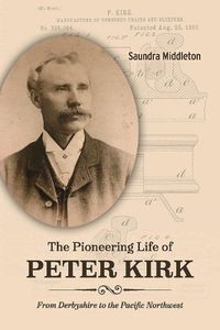 Cover image for The Pioneering Life of Peter Kirk: From Derbyshire to the Pacific Northwest