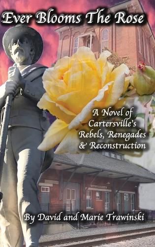 Cover image for Ever Blooms the Rose: A Novel of Cartersville's Rebels, Renegades & Reconstruction