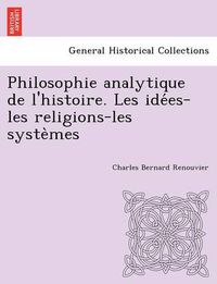 Cover image for Philosophie Analytique de L'Histoire. Les Ide Es-Les Religions-Les Syste Mes