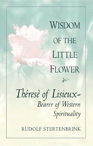 Cover image for Wisdom of the Little Flower: Therese of Lisieux -- Bearer of Western Spirituality