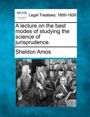 A Lecture on the Best Modes of Studying the Science of Jurisprudence.