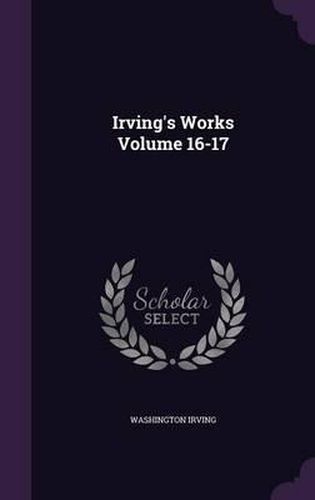 Cover image for Irving's Works Volume 16-17