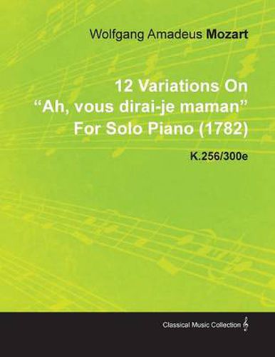 Cover image for 12 Variations On  Ah, Vous Dirai-je Maman  By Wolfgang Amadeus Mozart For Solo Piano (1782) K.256/300e