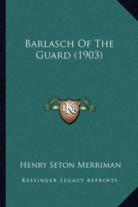 Cover image for Barlasch of the Guard (1903)