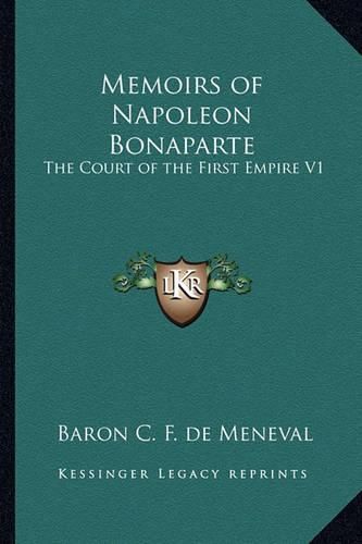 Memoirs of Napoleon Bonaparte: The Court of the First Empire V1