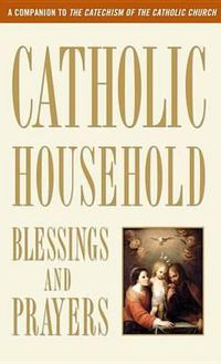 Cover image for Catholic Household Blessings and Prayers: A Companion to The Catechism of the Catholic Church