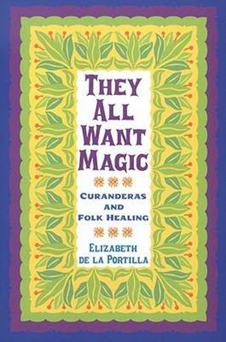 Cover image for They All Want Magic: Curanderas and Folk Healing