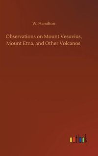 Cover image for Observations on Mount Vesuvius, Mount Etna, and Other Volcanos