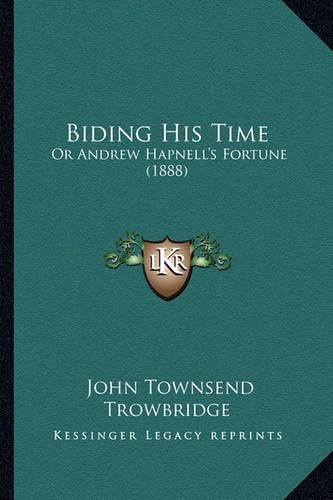 Biding His Time: Or Andrew Hapnell's Fortune (1888)