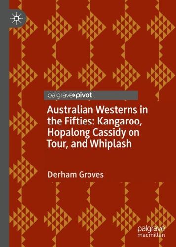 Cover image for Australian Westerns in the Fifties: Kangaroo, Hopalong Cassidy on Tour, and Whiplash